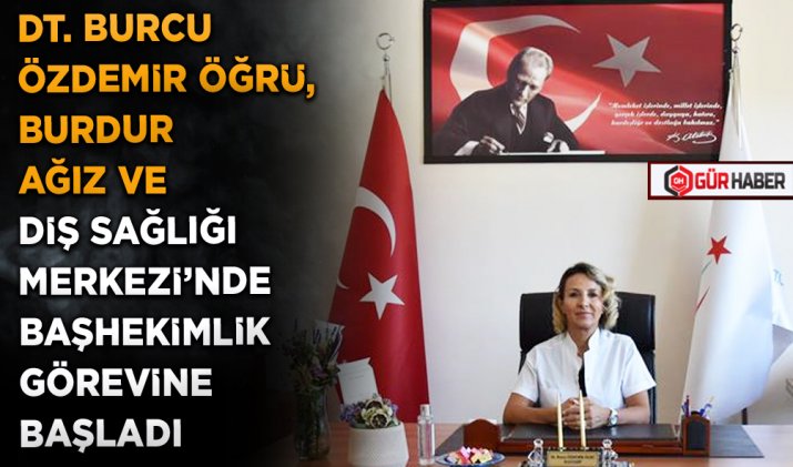 DT. BURCU ÖZDEMİR ÖĞRÜ, BURDUR AĞIZ VE DİŞ SAĞLIĞI MERKEZİ’NDE BAŞHEKİMLİK GÖREVİNE BAŞLADI