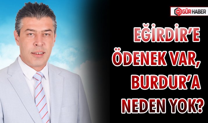 EĞİRDİR’E ÖDENEK VAR, BURDUR’A NEDEN YOK?
