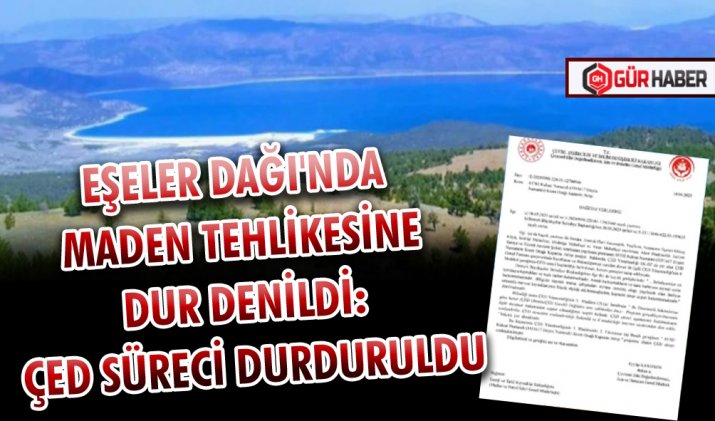 EŞELER DAĞI'NDA MADEN TEHLİKESİNE DUR DENİLDİ: ÇED SÜRECİ DURDURULDU
