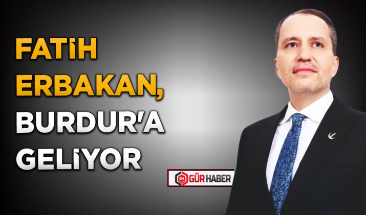 FATİH ERBAKAN, BURDUR'A GELİYOR