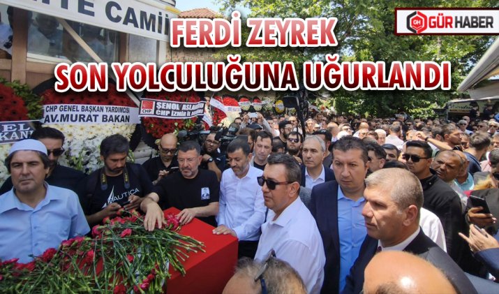 FERDİ ZEYREK SON YOLCULUĞUNA UĞURLANDI