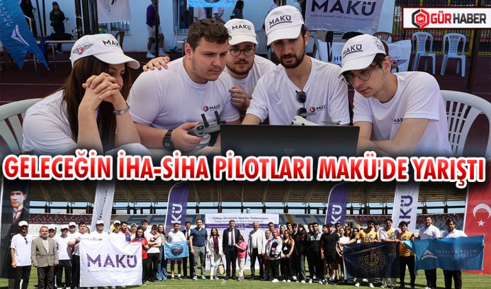 GELECEĞİN İHA-SİHA PİLOTLARI MAKÜ'DE YARIŞTI