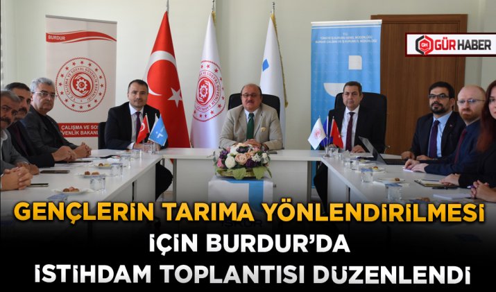 GENÇLERİN TARIMA YÖNLENDİRİLMESİ İÇİN BURDUR’DA İSTİHDAM TOPLANTISI DÜZENLENDİ