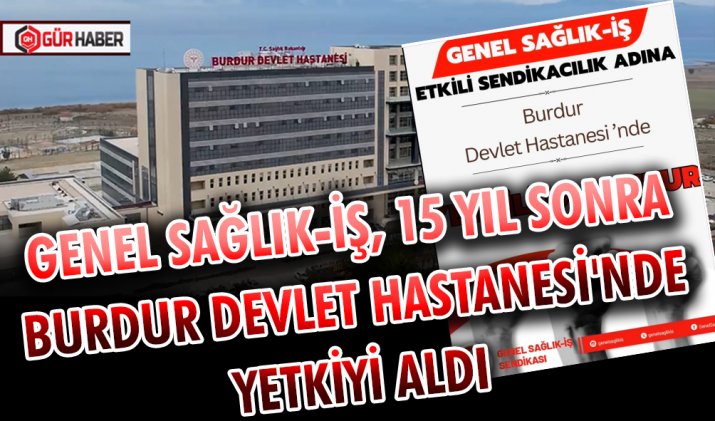 GENEL SAĞLIK-İŞ, 15 YIL SONRA BURDUR DEVLET HASTANESİ'NDE YETKİYİ ALDI