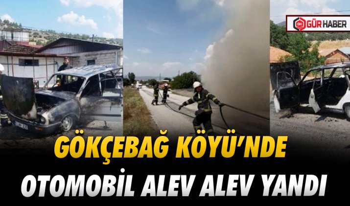 GÖKÇEBAĞ KÖYÜ’NDE OTOMOBİL ALEV ALEV YANDI
