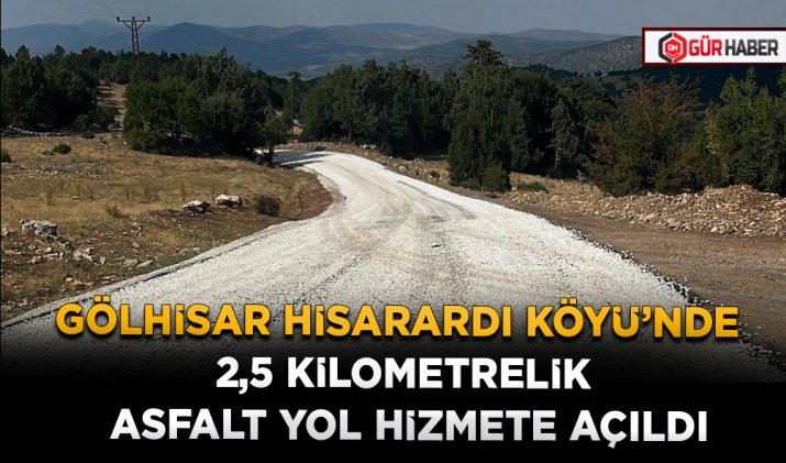 GÖLHİSAR HİSARARDI KÖYÜ’NDE 2,5 KİLOMETRELİK ASFALT YOL HİZMETE AÇILDI