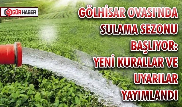 GÖLHİSAR OVASI'NDA SULAMA SEZONU BAŞLIYOR: YENİ KURALLAR VE UYARILAR YAYIMLANDI