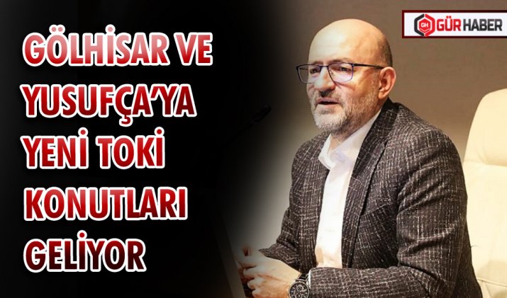 GÖLHİSAR VE YUSUFÇA’YA YENİ TOKİ KONUTLARI GELİYOR