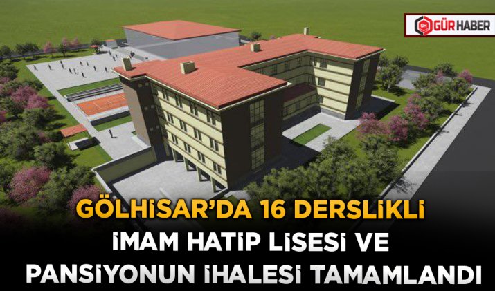 GÖLHİSAR’DA 16 DERSLİKLİ İMAM HATİP LİSESİ VE PANSİYONUN İHALESİ TAMAMLANDI
