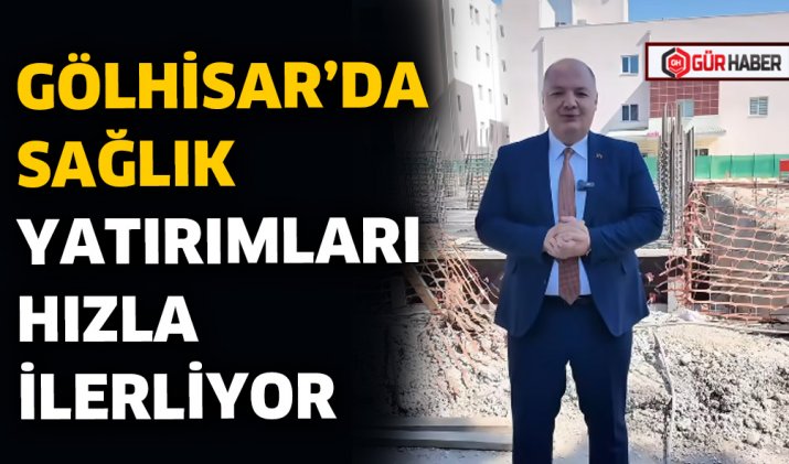 GÖLHİSAR’DA SAĞLIK YATIRIMLARI HIZLA İLERLİYOR