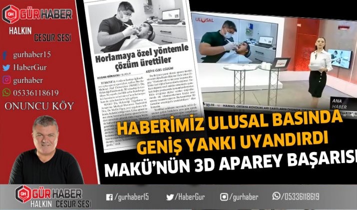 HABERİMİZ ULUSAL BASINDA GENİŞ YANKI UYANDIRDI ‘MAKÜ’NÜN 3D APAREY BAŞARISI’