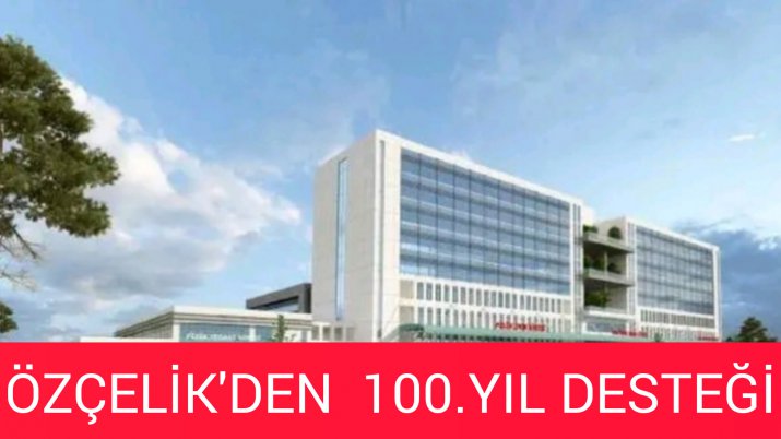 HASTANE ADI 100 .YIL OLSUN  TEKLİFİNE ÖZÇELİK DE DESTEK VERDİ