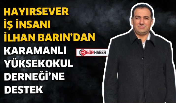 HAYIRSEVER İŞ İNSANI İLHAN BARIN'DAN KARAMANLI YÜKSEKOKUL DERNEĞİ'NE DESTEK