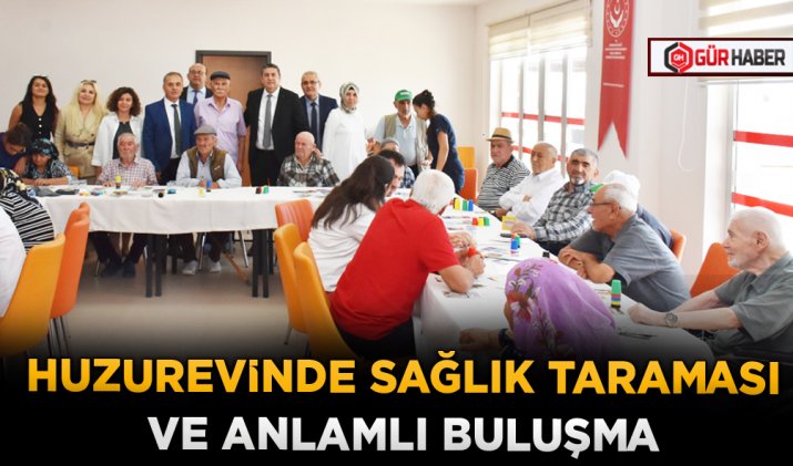HUZUREVİNDE SAĞLIK TARAMASI VE ANLAMLI BULUŞMA