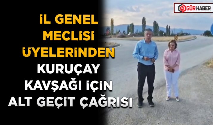 İL GENEL MECLİSİ ÜYELERİNDEN KURUÇAY KAVŞAĞI İÇİN ALT GEÇİT ÇAĞRISI