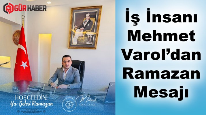 İş İnsanı Mehmet Varol'dan Ramazan Mesajı