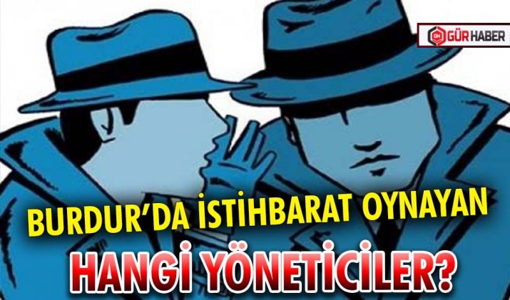 İSTİHBARATÇILIK OYNAYAN O YÖNETİCİ KİM