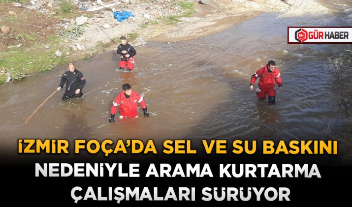 İZMİR FOÇA'DA SEL VE SU BASKINI NEDENİYLE ARAMA KURTARMA ÇALIŞMALARI SÜRÜYOR