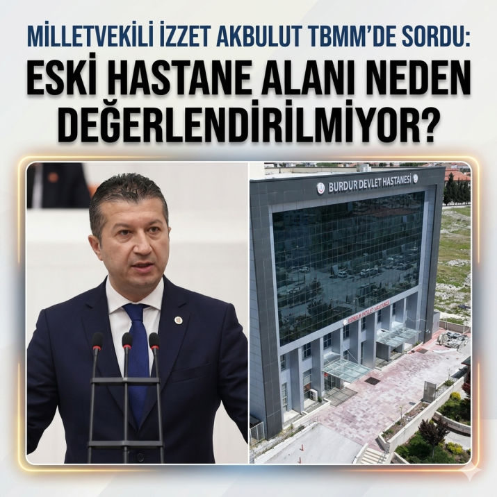 İZZET AKBULUT TBMM DE SORDU: SAĞLIK HİZMETLERİ YETERSİZ