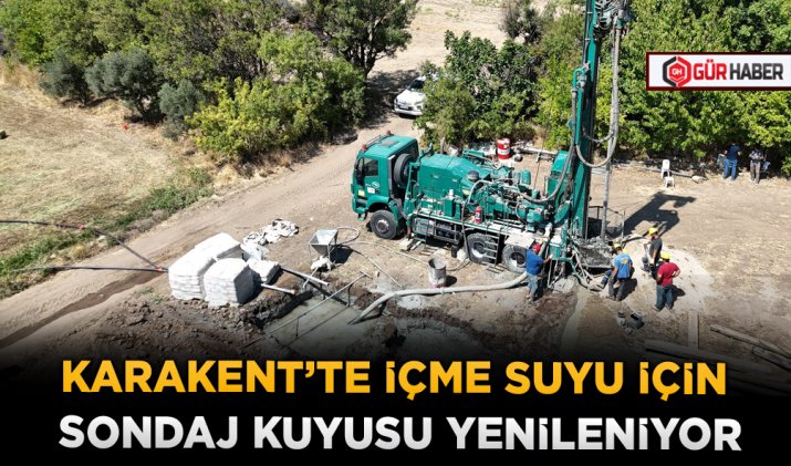 KARAKENT’TE İÇME SUYU İÇİN SONDAJ KUYUSU YENİLENİYOR