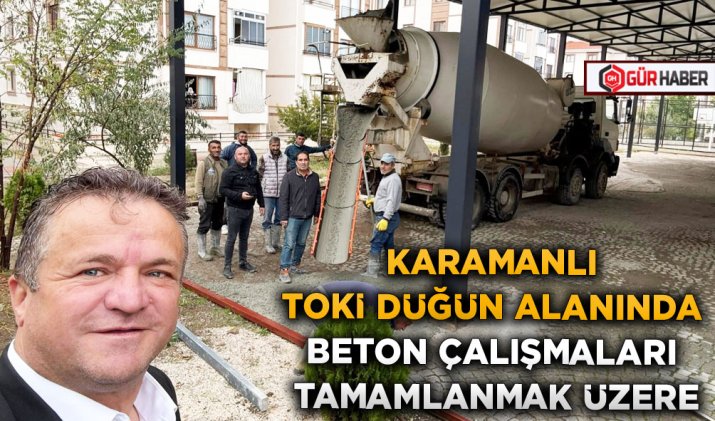 KARAMANLI TOKİ DÜĞÜN ALANINDA BETON ÇALIŞMALARI TAMAMLANMAK ÜZERE