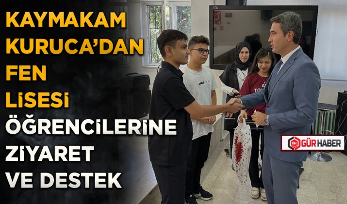 KAYMAKAM KURUCA’DAN FEN LİSESİ ÖĞRENCİLERİNE ZİYARET VE DESTEK
