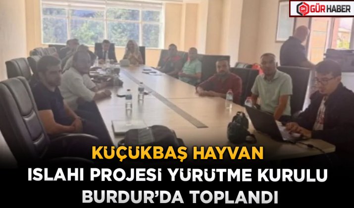 KÜÇÜKBAŞ HAYVAN ISLAHI PROJESİ YÜRÜTME KURULU BURDUR’DA TOPLANDI