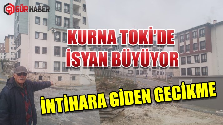 KURNA TOKİ DE İSYAN BÜYÜYOR! İNTİHARA GİDEN GECİKME!