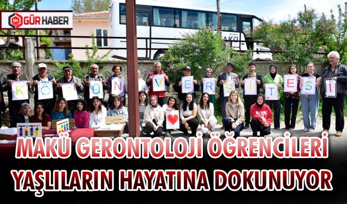 MAKÜ GERONTOLOJİ ÖĞRENCİLERİ YAŞLILARIN HAYATINA DOKUNUYOR