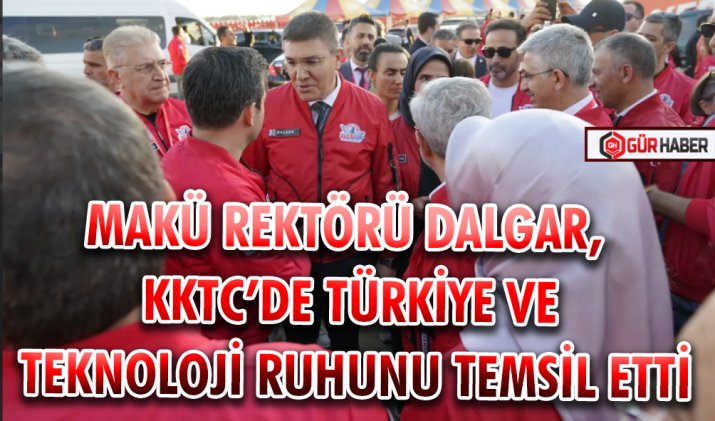 MAKÜ REKTÖRÜ DALGAR, KKTC’DE TÜRKİYE VE TEKNOLOJİ RUHUNU TEMSİL ETTİ