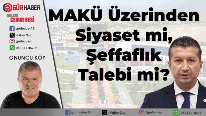 MAKÜ Üzerinden Siyaset mi, Şeffaflık Talebi mi?