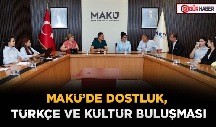 MAKÜ’DE DOSTLUK, TÜRKÇE VE KÜLTÜR BULUŞMASI