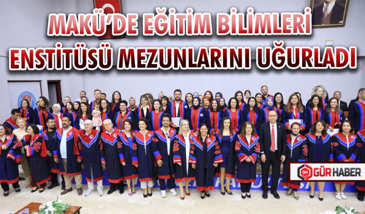 MAKÜ’DE EĞİTİM BİLİMLERİ ENSTİTÜSÜ MEZUNLARINI UĞURLADI