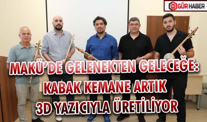MAKÜ’DE GELENEKTEN GELECEĞE: KABAK KEMANE ARTIK 3D YAZICIYLA ÜRETİLİYOR