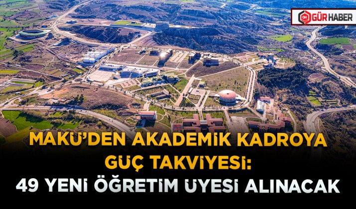 MAKÜ’DEN AKADEMİK KADROYA GÜÇ TAKVİYESİ: 49 YENİ ÖĞRETİM ÜYESİ ALINACAK