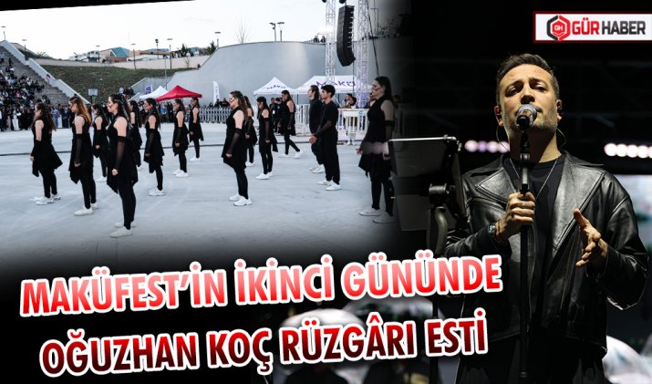 MAKÜFEST’İN İKİNCİ GÜNÜNDE OĞUZHAN KOÇ RÜZGÂRI ESTİ