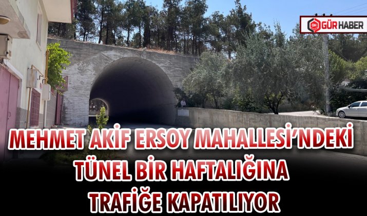 MEHMET AKİF ERSOY MAHALLESİ’NDEKİ TÜNEL BİR HAFTALIĞINA TRAFİĞE KAPATILIYOR