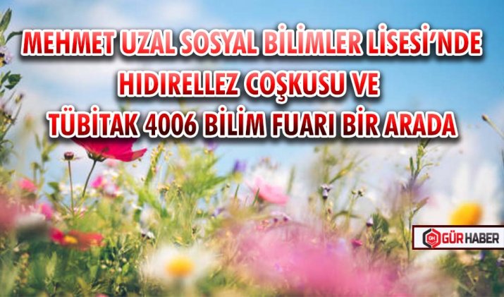 MEHMET UZAL SOSYAL BİLİMLER LİSESİ’NDE HIDIRELLEZ COŞKUSU VE TÜBİTAK 4006 BİLİM FUARI BİR ARADA