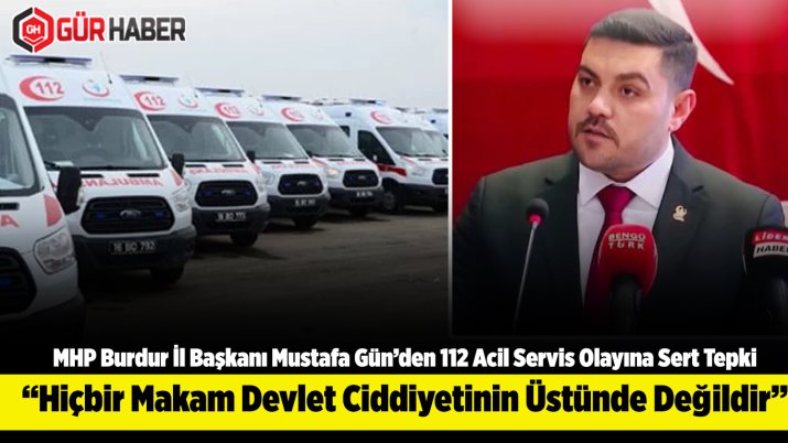 MHP Burdur İl Başkanı Mustafa Gün'den 112 Acil Servis Alkol Olayına Sert Tepki: