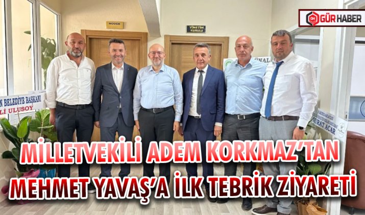 MİLLETVEKİLİ ADEM KORKMAZ’TAN MEHMET YAVAŞ’A İLK TEBRİK ZİYARETİ