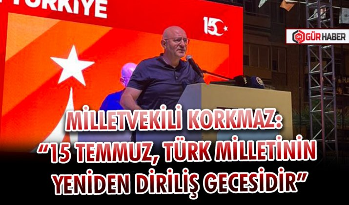 MİLLETVEKİLİ KORKMAZ: 