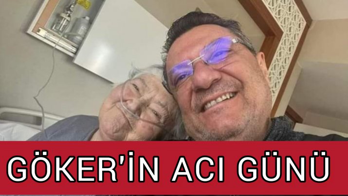 MİLLETVEKİLİ MEHMET GÖKER 'İN ACI GÜNÜ 