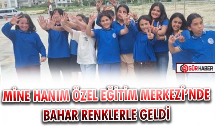 MİNE HANIM ÖZEL EĞİTİM MERKEZİ’NDE BAHAR RENKLERLE GELDİ