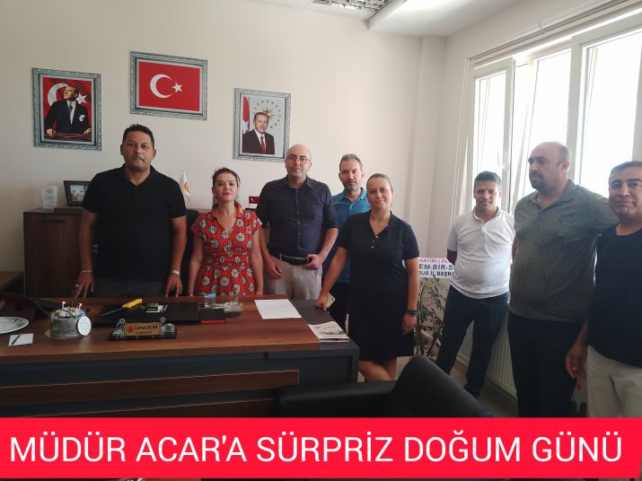 MÜDÜR ACAR'A SÜRPRİZ DOĞUM GÜNÜ KUTLAMASI