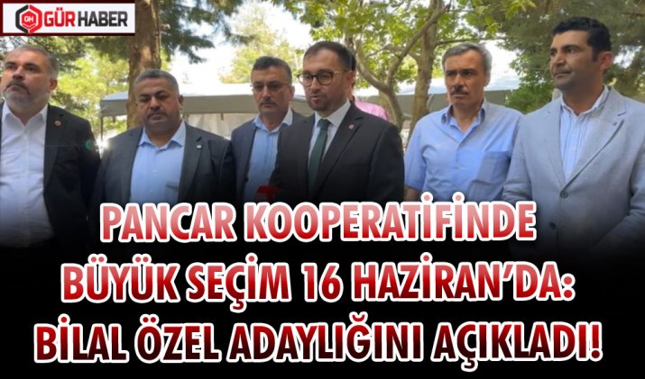 PANCAR KOOPERATİFİNDE BÜYÜK SEÇİM 16 HAZİRAN’DA: BİLAL ÖZEL ADAYLIĞINI AÇIKLADI!