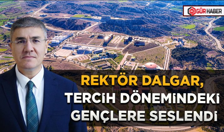 REKTÖR DALGAR, TERCİH DÖNEMİNDEKİ GENÇLERE SESLENDİ