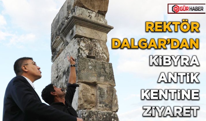 REKTÖR DALGAR'DAN KİBYRA ANTİK KENTİNE ZİYARET