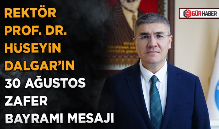 REKTÖR PROF. DR. HÜSEYİN DALGAR’IN 30 AĞUSTOS ZAFER BAYRAMI MESAJI