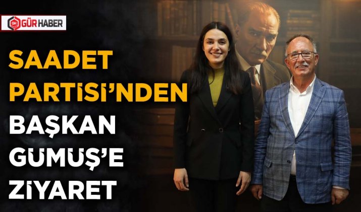 SAADET PARTİSİ’NDEN BAŞKAN GÜMÜŞ’E ZİYARET