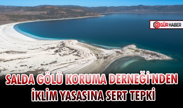 SALDA GÖLÜ KORUMA DERNEĞİ'NDEN İKLİM YASASINA SERT TEPKİ